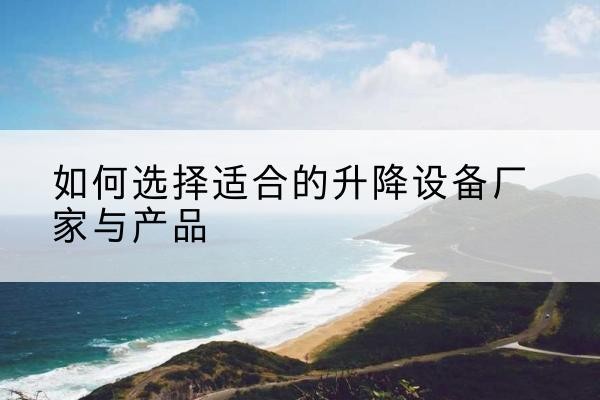 汉台电动升降平台厂家-如何选择适合的升降设备厂家与产品