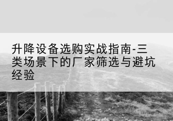 汉台移动式升降机厂家推荐-升降设备选购实战指南-三类场景下的厂家筛选与避坑经验