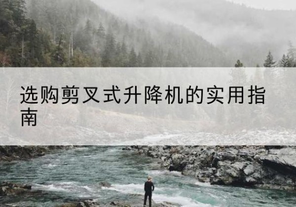汉台剪叉式升降机怎么选-选购剪叉式升降机的实用指南